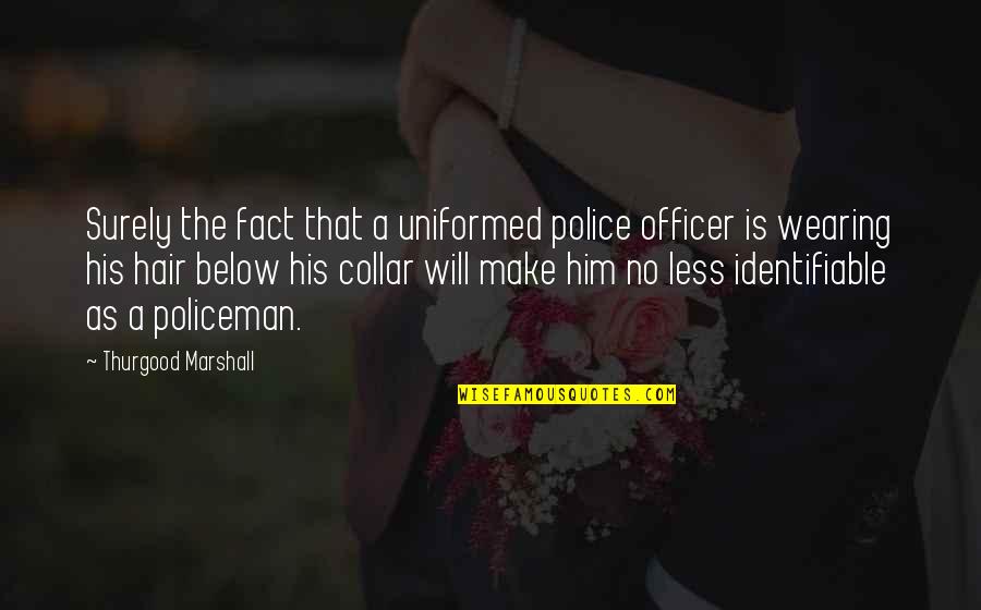 Marimba Mallets Quotes By Thurgood Marshall: Surely the fact that a uniformed police officer