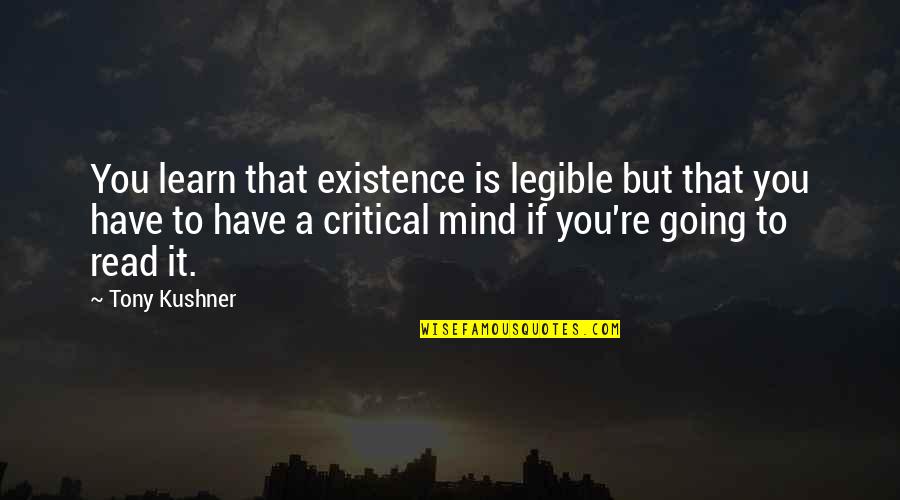 Marimbas Chapinas Quotes By Tony Kushner: You learn that existence is legible but that Marimbas Chapinas Quotes By Tony Kushner: You learn that existence is legible but that