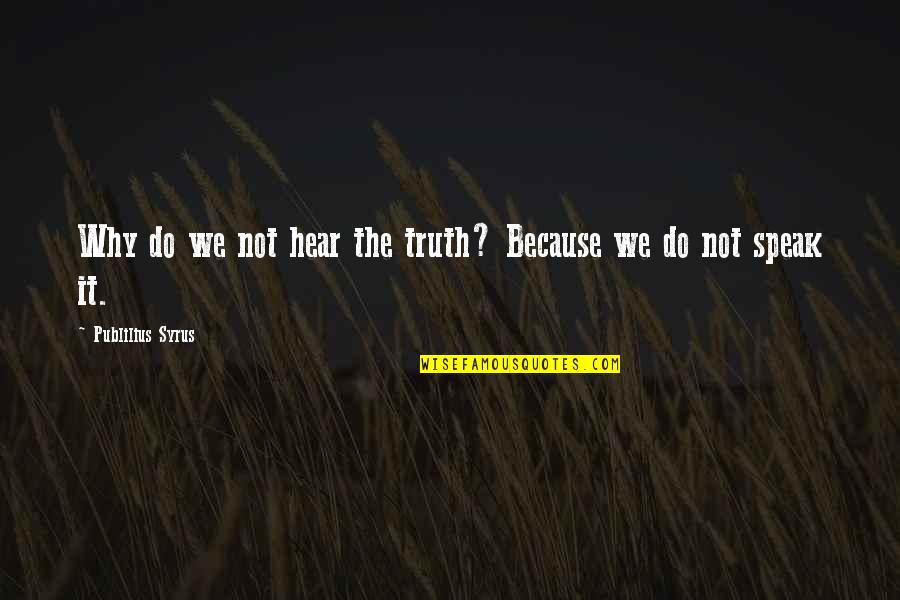 Marimbas Orquestas Quotes By Publilius Syrus: Why do we not hear the truth? Because