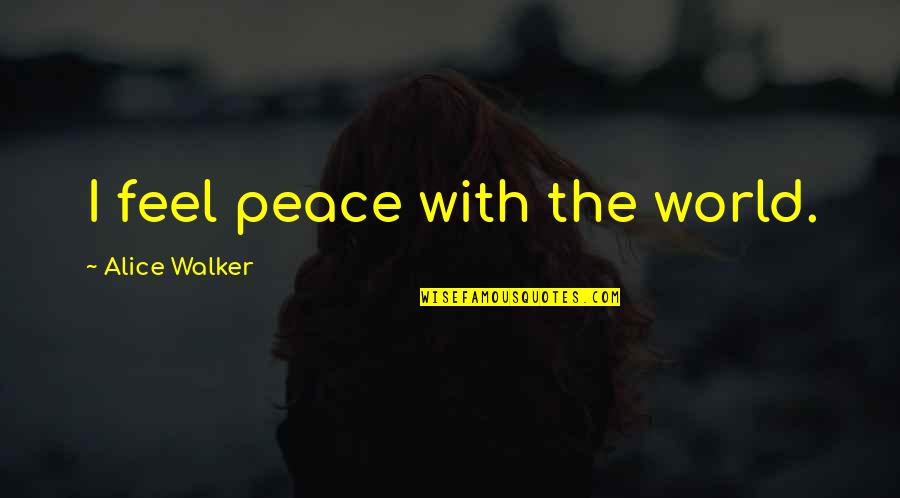 Marimono Quotes By Alice Walker: I feel peace with the world. Marimono Quotes By Alice Walker: I feel peace with the world.