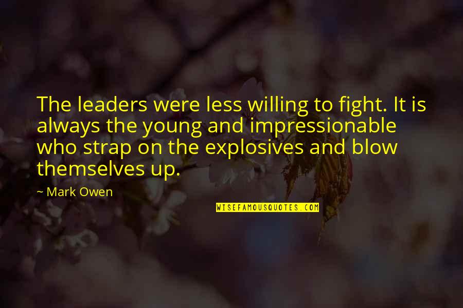 Marimono Quotes By Mark Owen: The leaders were less willing to fight. It Marimono Quotes By Mark Owen: The leaders were less willing to fight. It