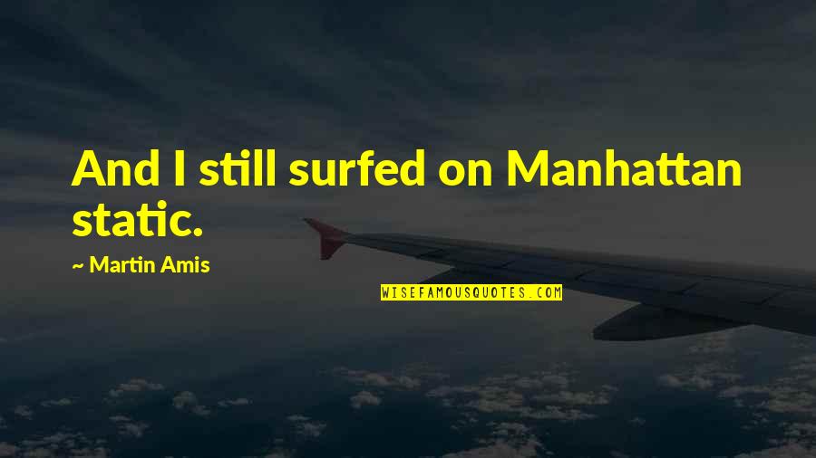 Marimontey Quotes By Martin Amis: And I still surfed on Manhattan static.