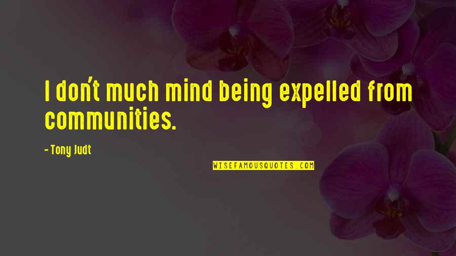 Marimontey Quotes By Tony Judt: I don't much mind being expelled from communities.