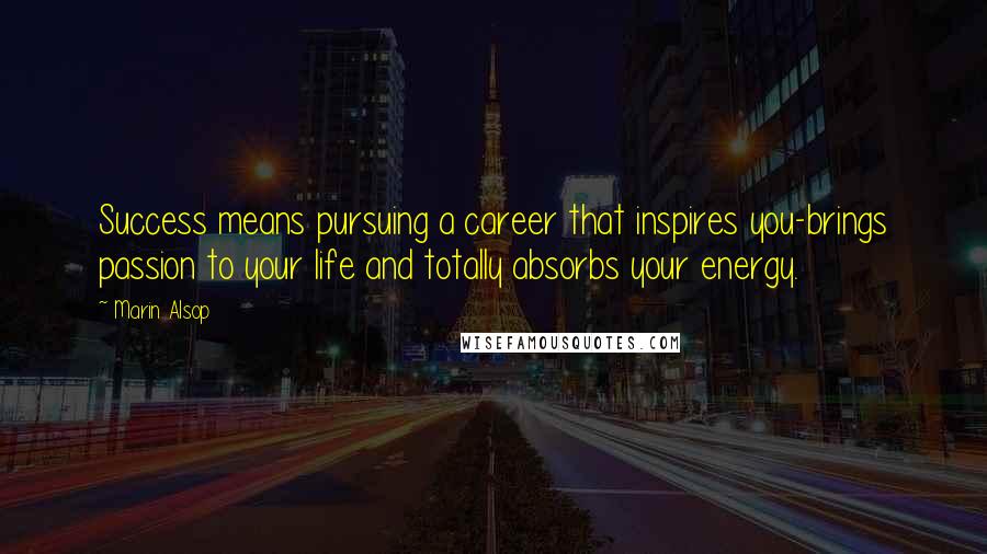 Marin Alsop quotes: Success means pursuing a career that inspires you-brings passion to your life and totally absorbs your energy. Marin Alsop quotes: Success means pursuing a career that inspires you-brings passion to your life and totally absorbs your energy.