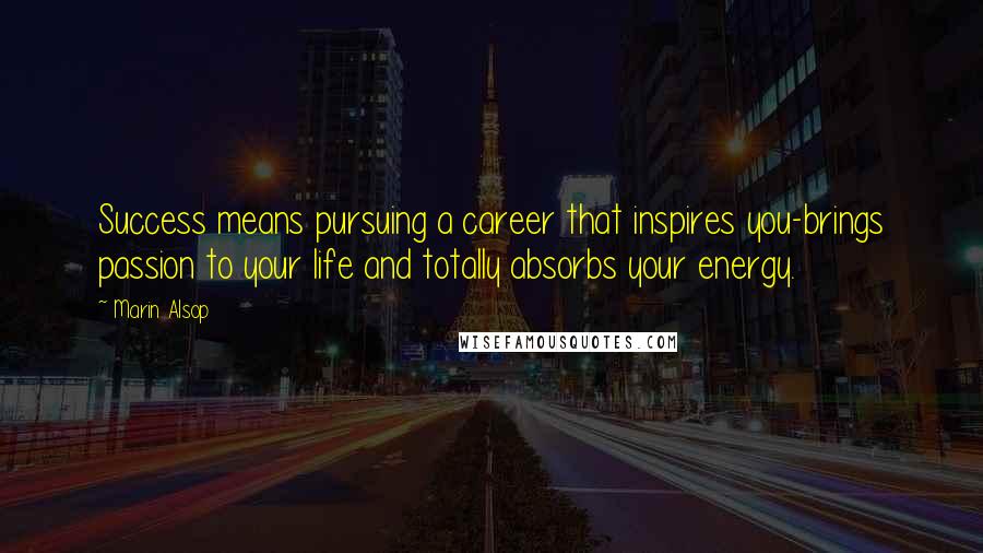 Marin Alsop quotes: Success means pursuing a career that inspires you-brings passion to your life and totally absorbs your energy.