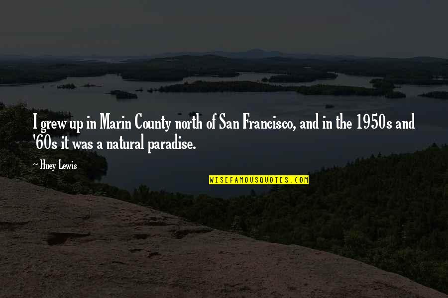 Marin County Quotes By Huey Lewis: I grew up in Marin County north of