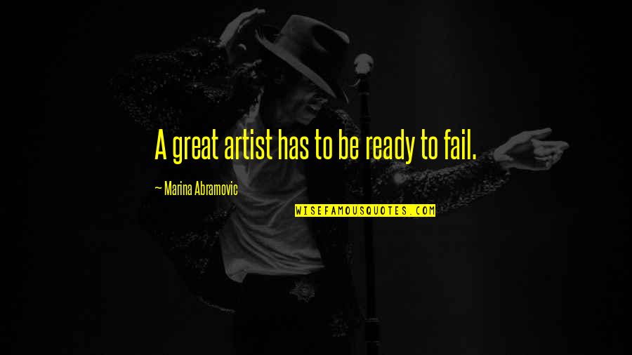 Marina Abramovic Quotes By Marina Abramovic: A great artist has to be ready to