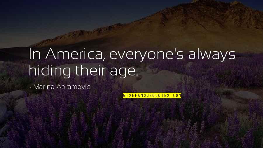 Marina Abramovic Quotes By Marina Abramovic: In America, everyone's always hiding their age.