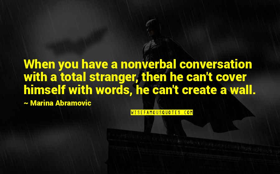 Marina Abramovic Quotes By Marina Abramovic: When you have a nonverbal conversation with a
