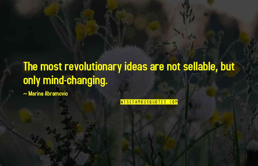 Marina Abramovic Quotes By Marina Abramovic: The most revolutionary ideas are not sellable, but