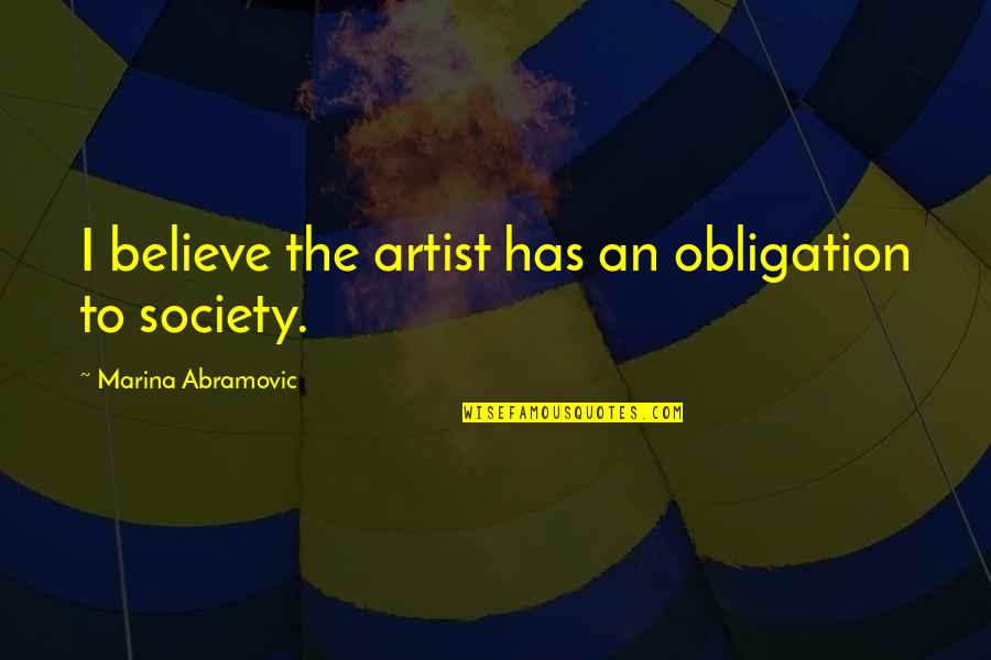 Marina Abramovic Quotes By Marina Abramovic: I believe the artist has an obligation to