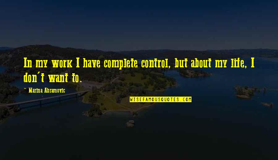 Marina Abramovic Quotes By Marina Abramovic: In my work I have complete control, but