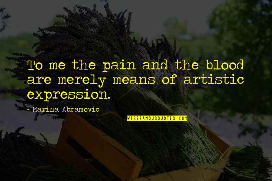 Marina Abramovic Quotes By Marina Abramovic: To me the pain and the blood are