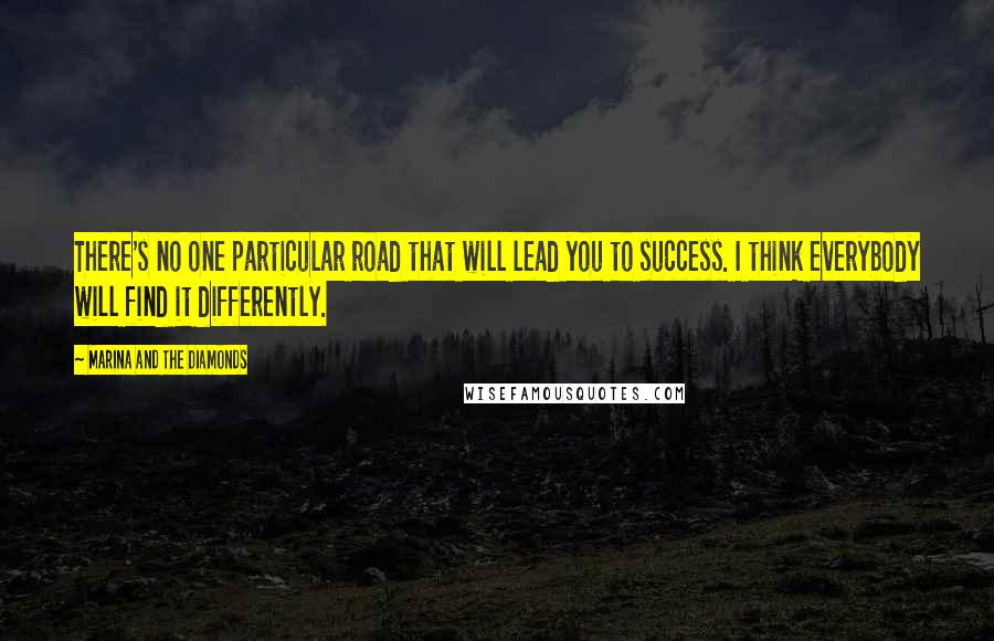 Marina And The Diamonds quotes: There's no one particular road that will lead you to success. I think everybody will find it differently.