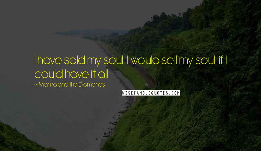 Marina And The Diamonds quotes: I have sold my soul. I would sell my soul, if I could have it all.