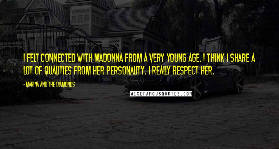 Marina And The Diamonds quotes: I felt connected with Madonna from a very young age. I think I share a lot of qualities from her personality. I really respect her.