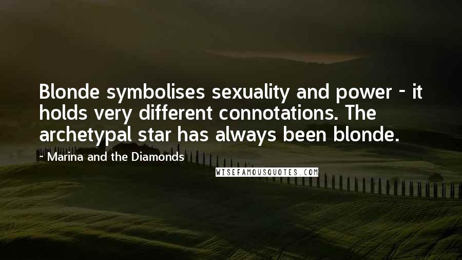 Marina And The Diamonds quotes: Blonde symbolises sexuality and power - it holds very different connotations. The archetypal star has always been blonde. Marina And The Diamonds quotes: Blonde symbolises sexuality and power - it holds very different connotations. The archetypal star has always been blonde.