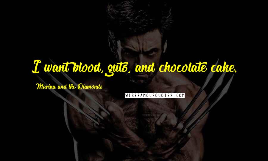 Marina And The Diamonds quotes: I want blood, guts, and chocolate cake.