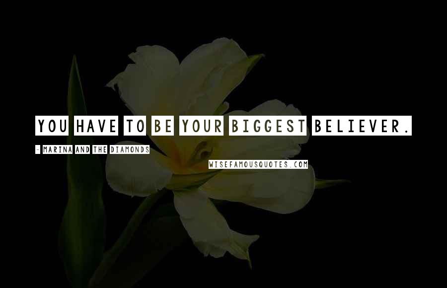 Marina And The Diamonds quotes: You have to be your biggest believer.