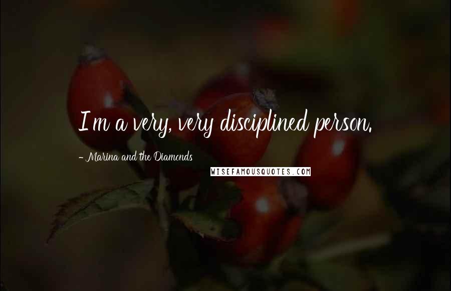 Marina And The Diamonds quotes: I'm a very, very disciplined person.