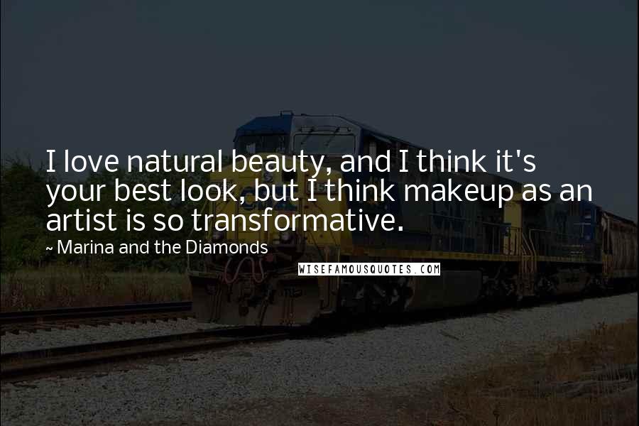 Marina And The Diamonds quotes: I love natural beauty, and I think it's your best look, but I think makeup as an artist is so transformative.