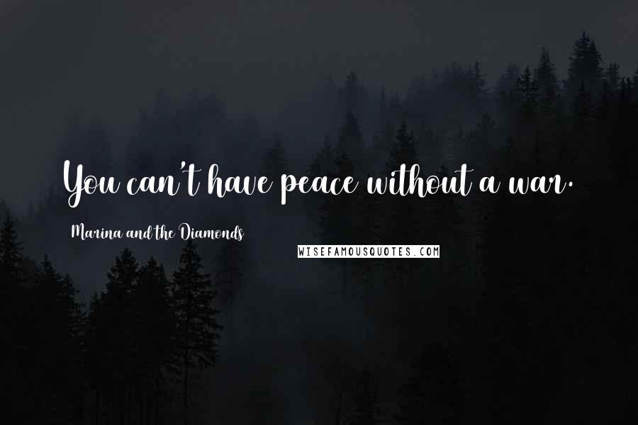 Marina And The Diamonds quotes: You can't have peace without a war.