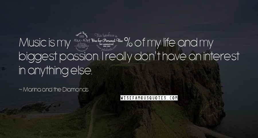 Marina And The Diamonds quotes: Music is my 90% of my life and my biggest passion. I really don't have an interest in anything else. Marina And The Diamonds quotes: Music is my 90% of my life and my biggest passion. I really don't have an interest in anything else.