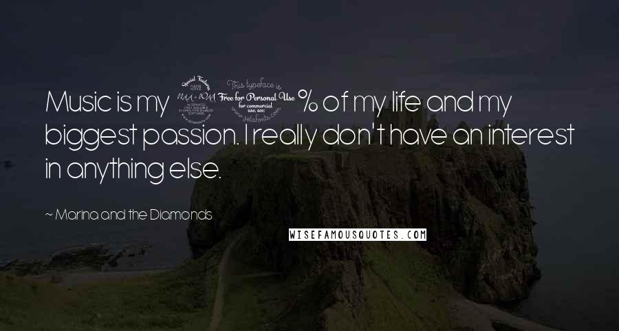 Marina And The Diamonds quotes: Music is my 90% of my life and my biggest passion. I really don't have an interest in anything else.