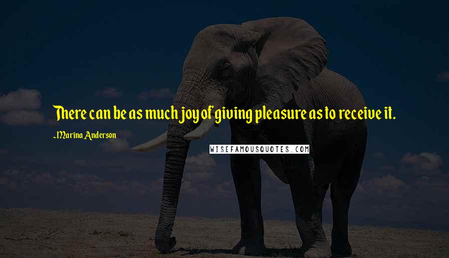Marina Anderson quotes: There can be as much joy of giving pleasure as to receive it.