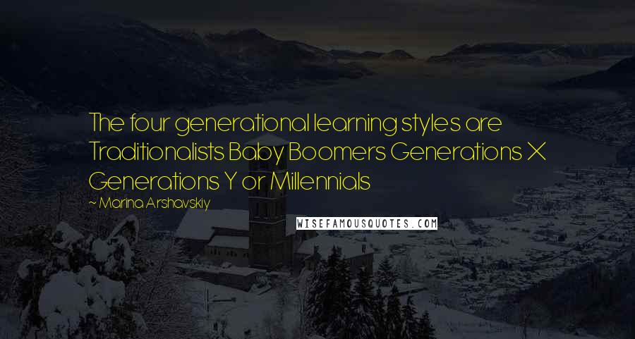 Marina Arshavskiy quotes: The four generational learning styles are Traditionalists Baby Boomers Generations X Generations Y or Millennials