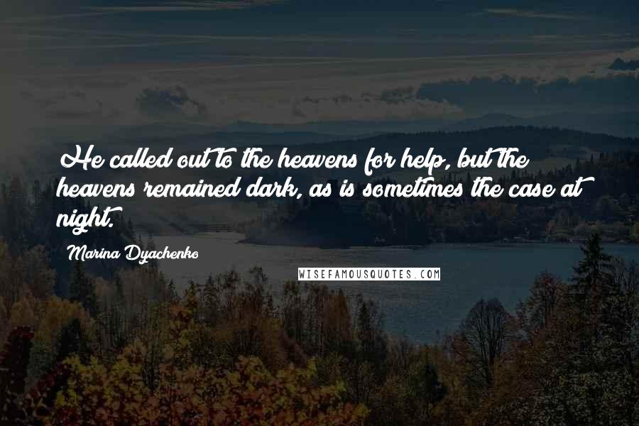 Marina Dyachenko quotes: He called out to the heavens for help, but the heavens remained dark, as is sometimes the case at night.