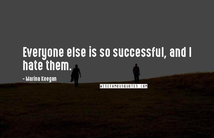 Marina Keegan quotes: Everyone else is so successful, and I hate them.