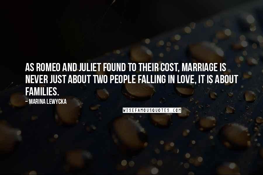 Marina Lewycka quotes: As Romeo and Juliet found to their cost, marriage is never just about two people falling in love, it is about families.