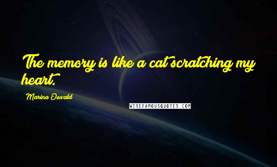 Marina Oswald quotes: The memory is like a cat scratching my heart.