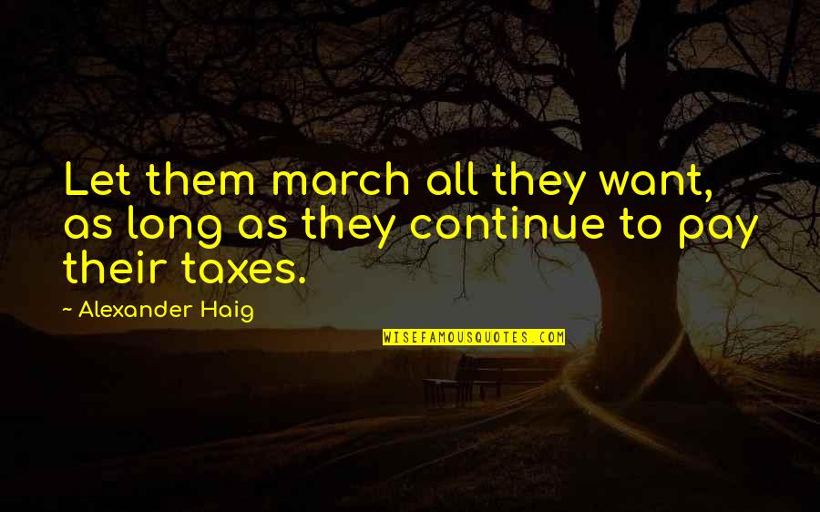 Marina Silva Quotes By Alexander Haig: Let them march all they want, as long