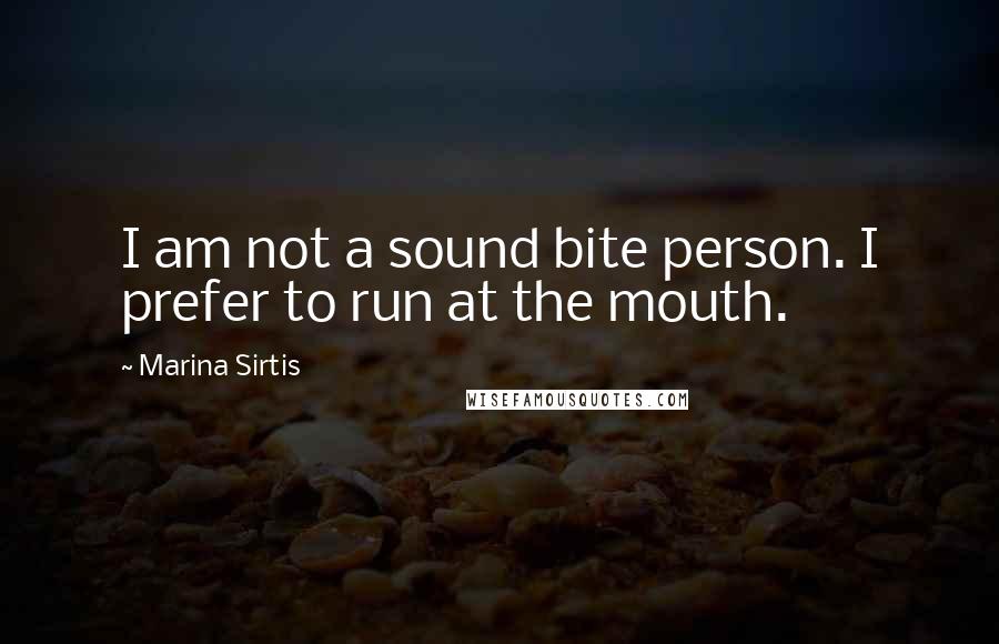 Marina Sirtis quotes: I am not a sound bite person. I prefer to run at the mouth.