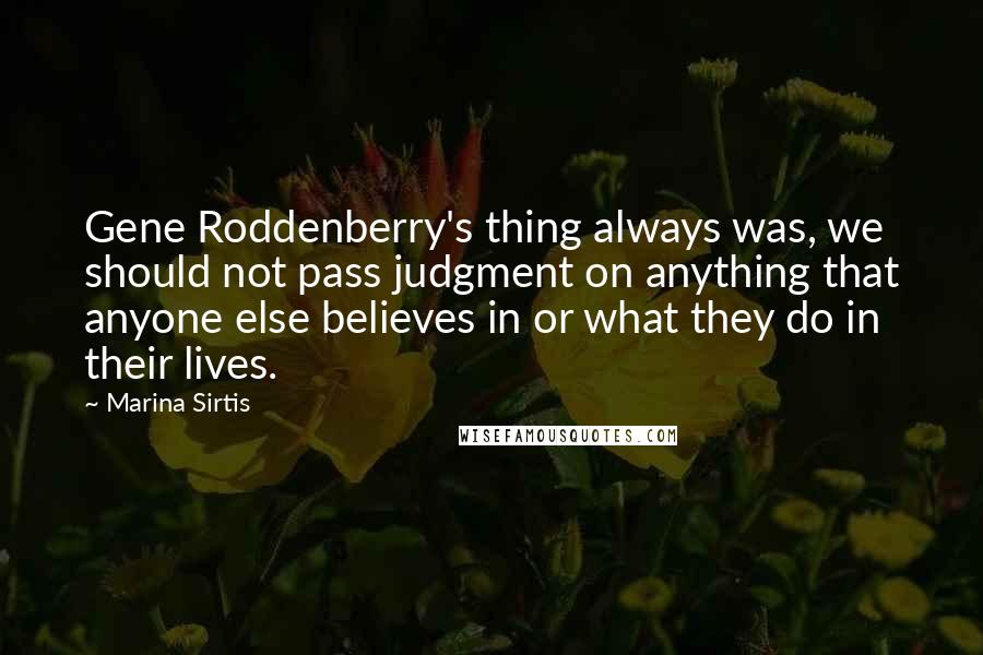 Marina Sirtis quotes: Gene Roddenberry's thing always was, we should not pass judgment on anything that anyone else believes in or what they do in their lives.