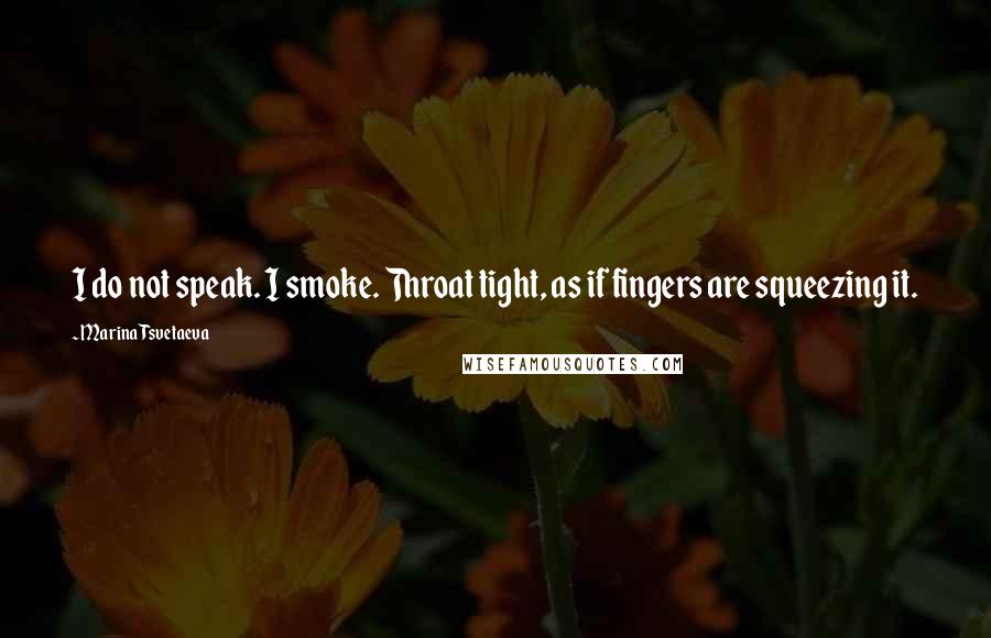 Marina Tsvetaeva quotes: I do not speak. I smoke. Throat tight, as if fingers are squeezing it.