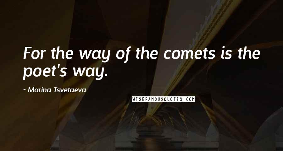 Marina Tsvetaeva quotes: For the way of the comets is the poet's way.