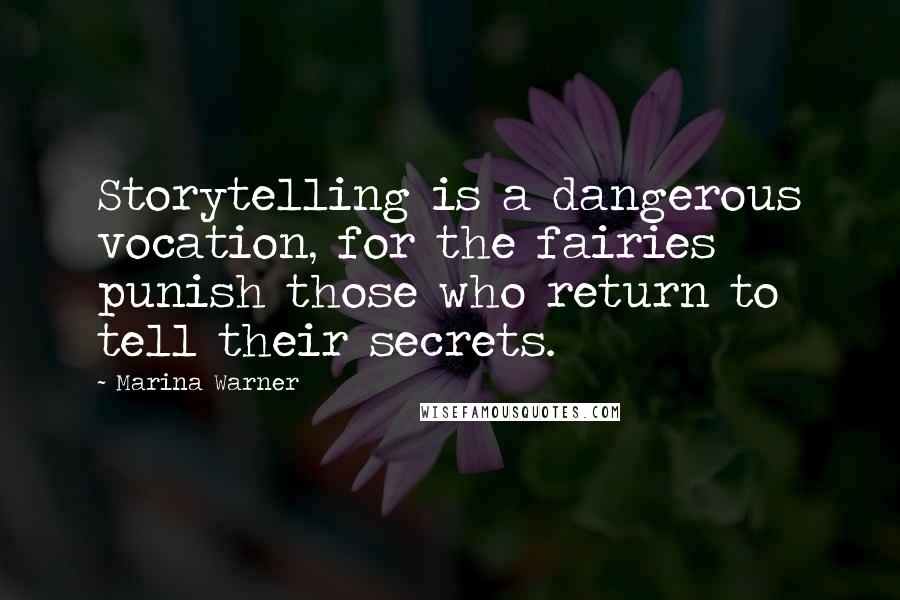 Marina Warner quotes: Storytelling is a dangerous vocation, for the fairies punish those who return to tell their secrets.