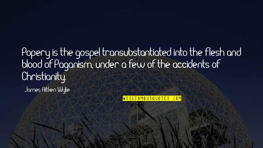 Marinacci Granite Quotes By James Aitken Wylie: Popery is the gospel transubstantiated into the flesh Marinacci Granite Quotes By James Aitken Wylie: Popery is the gospel transubstantiated into the flesh