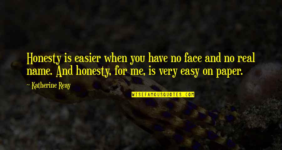 Marinacci Propiedades Quotes By Katherine Reay: Honesty is easier when you have no face Marinacci Propiedades Quotes By Katherine Reay: Honesty is easier when you have no face