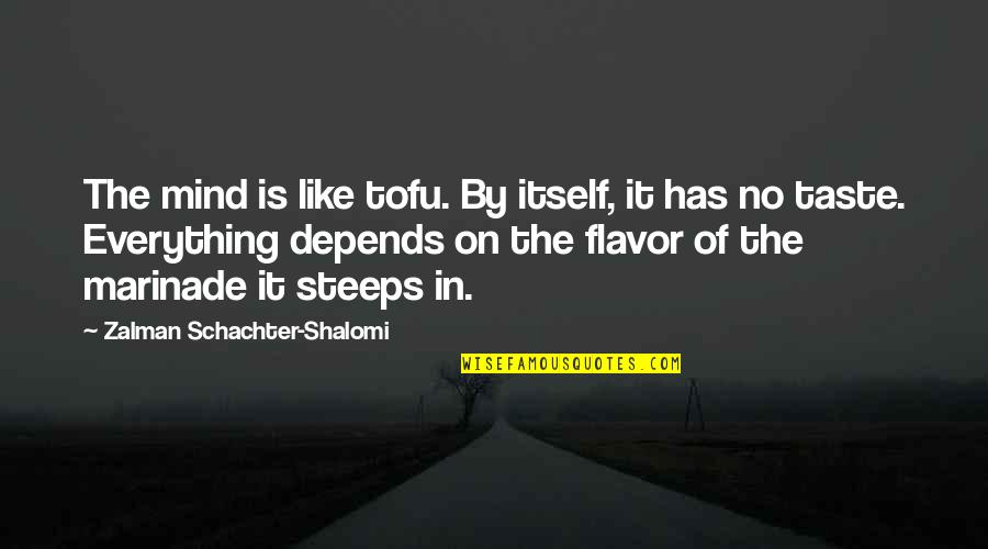 Marinade Quotes By Zalman Schachter-Shalomi: The mind is like tofu. By itself, it