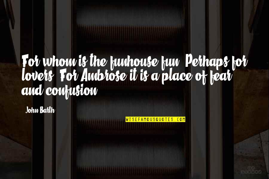 Marinara Sauce Quotes By John Barth: For whom is the funhouse fun? Perhaps for