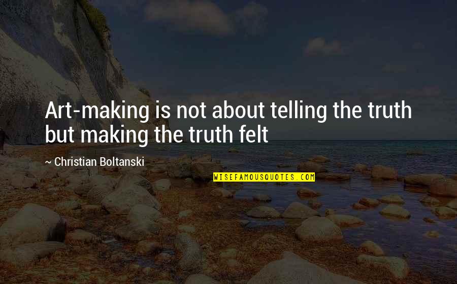 Marinari Movie Quotes By Christian Boltanski: Art-making is not about telling the truth but