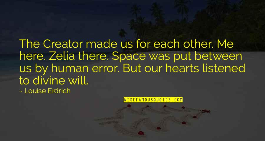 Marinate Quotes By Louise Erdrich: The Creator made us for each other. Me