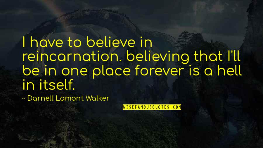 Marinates Quotes By Darnell Lamont Walker: I have to believe in reincarnation. believing that