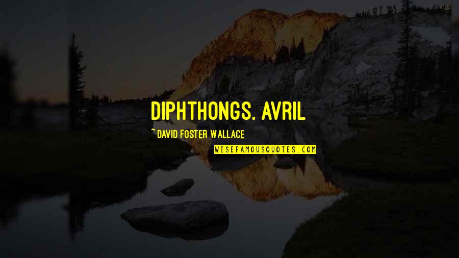 Marinating Steaks Quotes By David Foster Wallace: diphthongs. Avril