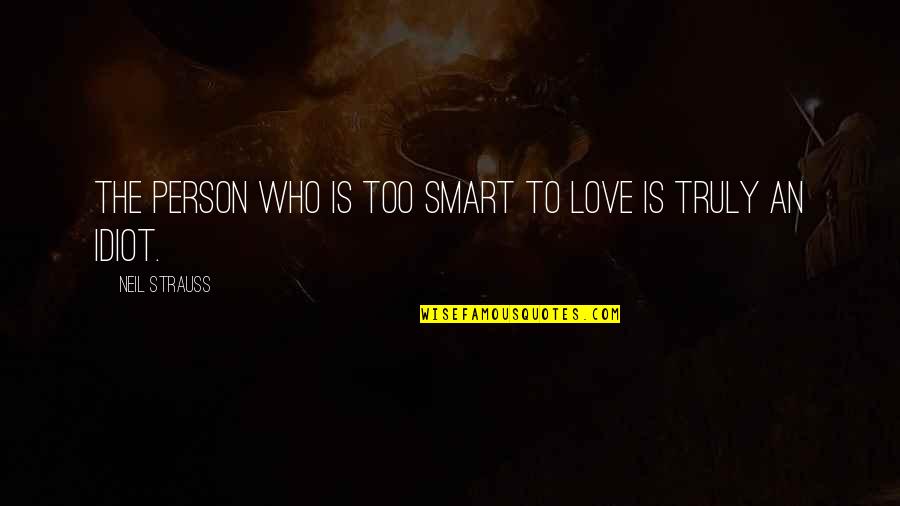 Marinating Steaks Quotes By Neil Strauss: The person who is too smart to love