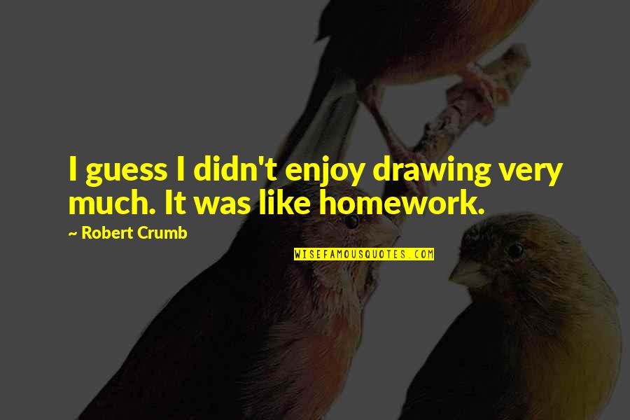 Marinda Davis Quotes By Robert Crumb: I guess I didn't enjoy drawing very much.